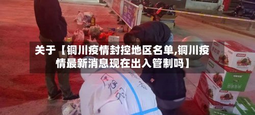 关于【铜川疫情封控地区名单,铜川疫情最新消息现在出入管制吗】-第3张图片