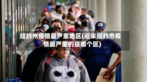 纽约州疫情最严重地区(近来纽约市疫情最严重的是哪个区)-第2张图片