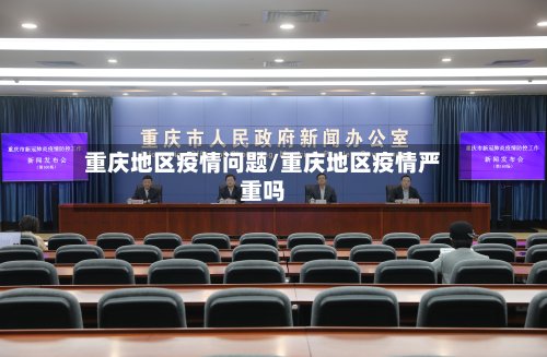 重庆地区疫情问题/重庆地区疫情严重吗-第3张图片