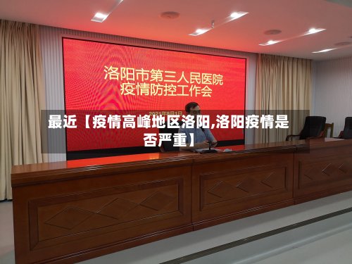 最近【疫情高峰地区洛阳,洛阳疫情是否严重】-第2张图片