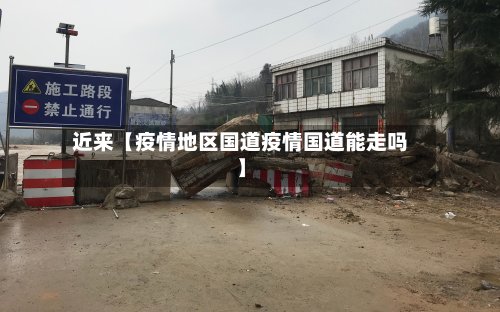 近来【疫情地区国道疫情国道能走吗】-第2张图片