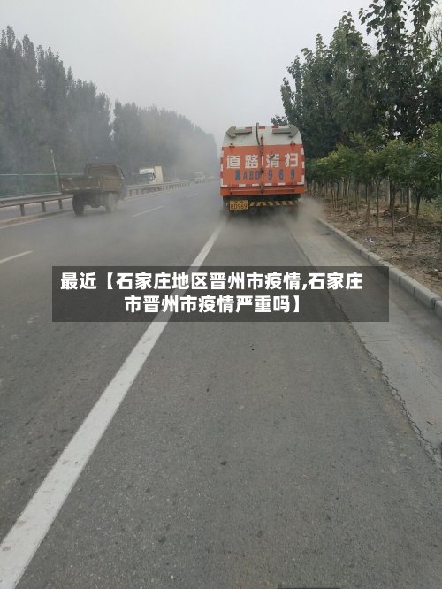 最近【石家庄地区晋州市疫情,石家庄市晋州市疫情严重吗】-第2张图片