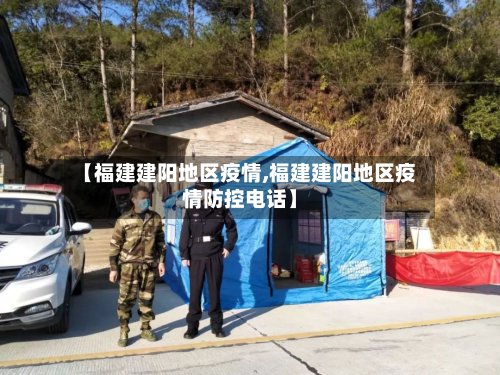 【福建建阳地区疫情,福建建阳地区疫情防控电话】