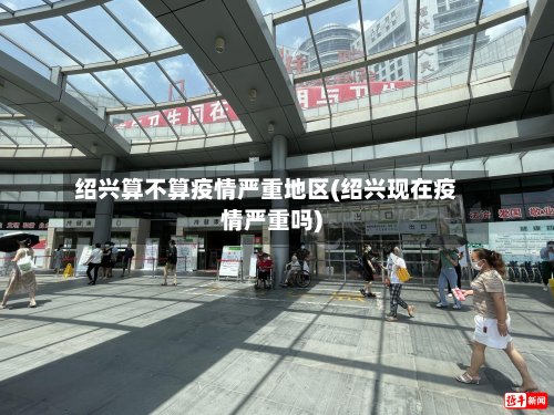 绍兴算不算疫情严重地区(绍兴现在疫情严重吗)