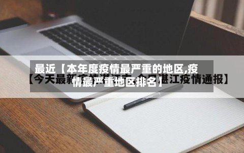 最近【本年度疫情最严重的地区,疫情最严重地区排名】