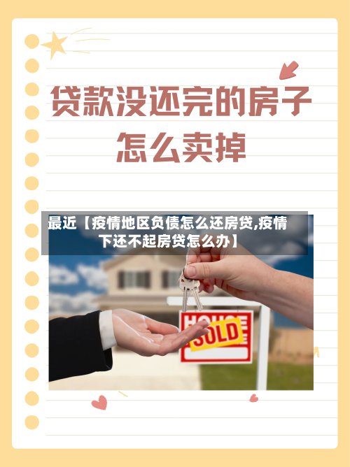 最近【疫情地区负债怎么还房贷,疫情下还不起房贷怎么办】