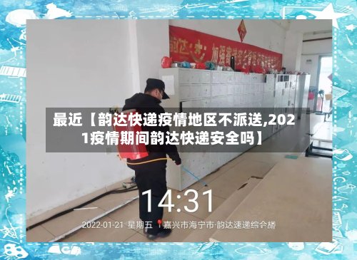 最近【韵达快递疫情地区不派送,2021疫情期间韵达快递安全吗】-第2张图片