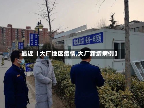 最近【大厂地区疫情,大厂新增病例】-第3张图片