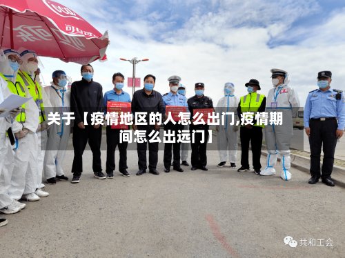 关于【疫情地区的人怎么出门,疫情期间怎么出远门】-第3张图片