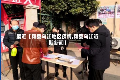 最近【和县乌江地区疫情,和县乌江近期新闻】