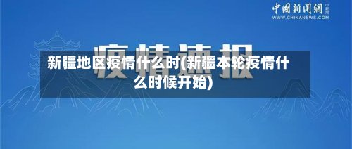新疆地区疫情什么时(新疆本轮疫情什么时候开始)
