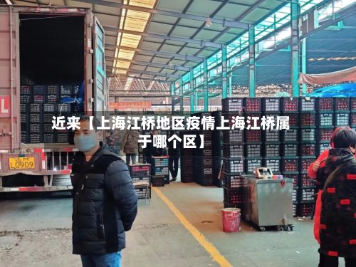 近来【上海江桥地区疫情上海江桥属于哪个区】