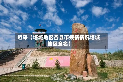 近来【塔城地区各县市疫情情况塔城地区全名】-第2张图片