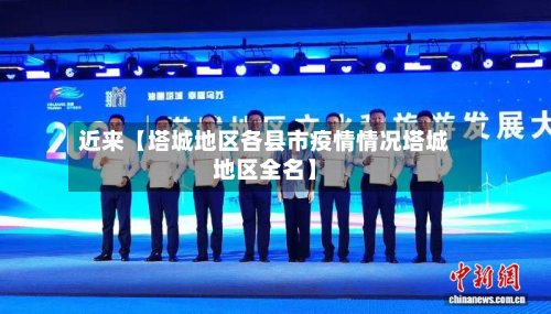 近来【塔城地区各县市疫情情况塔城地区全名】