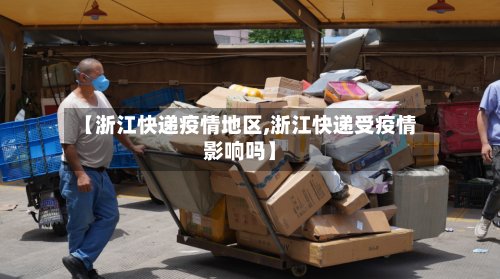 【浙江快递疫情地区,浙江快递受疫情影响吗】-第2张图片