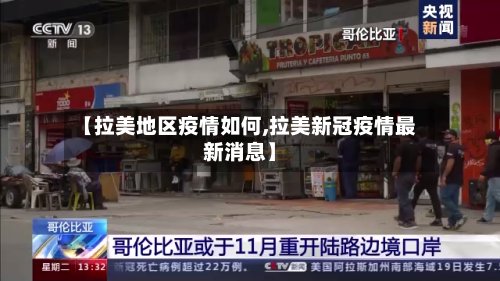 【拉美地区疫情如何,拉美新冠疫情最新消息】