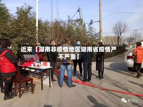 近来【湖南非疫情地区湖南省疫情严不严重】-第2张图片