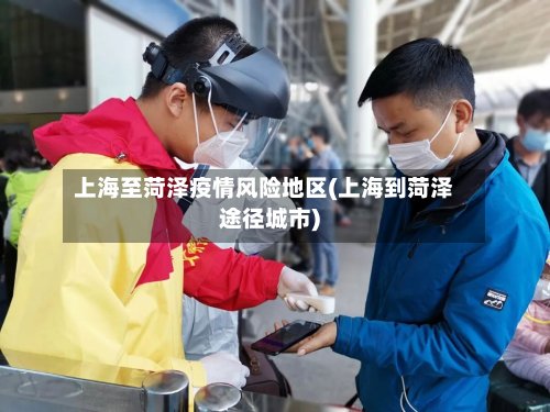上海至菏泽疫情风险地区(上海到菏泽途径城市)-第2张图片