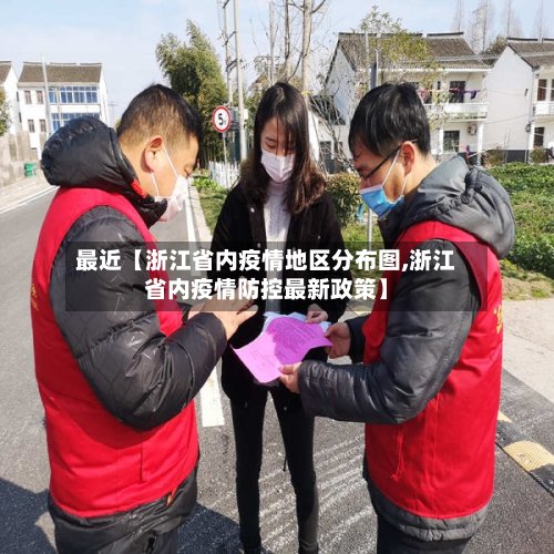 最近【浙江省内疫情地区分布图,浙江省内疫情防控最新政策】