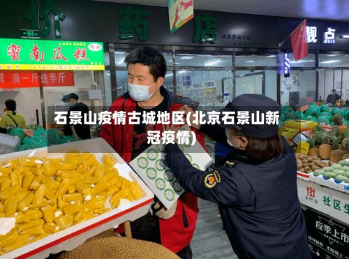 石景山疫情古城地区(北京石景山新冠疫情)-第2张图片