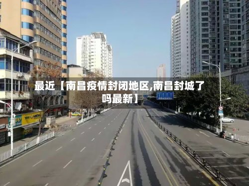 最近【南昌疫情封闭地区,南昌封城了吗最新】