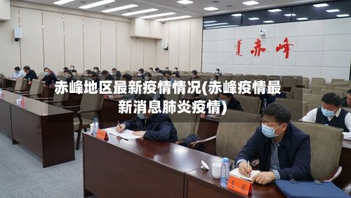 赤峰地区最新疫情情况(赤峰疫情最新消息肺炎疫情)