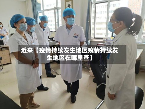 近来【疫情持续发生地区疫情持续发生地区在哪里查】