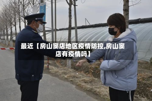 最近【房山窦店地区疫情防控,房山窦店有疫情吗】-第2张图片