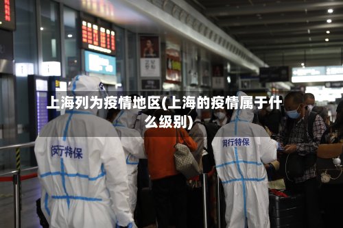 上海列为疫情地区(上海的疫情属于什么级别)