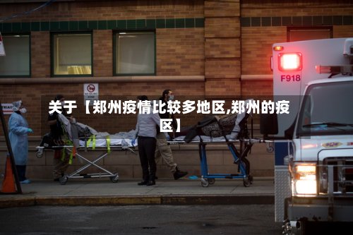 关于【郑州疫情比较多地区,郑州的疫区】