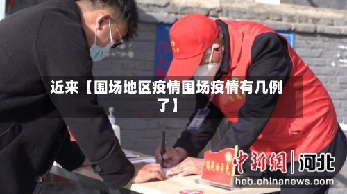 近来【围场地区疫情围场疫情有几例了】