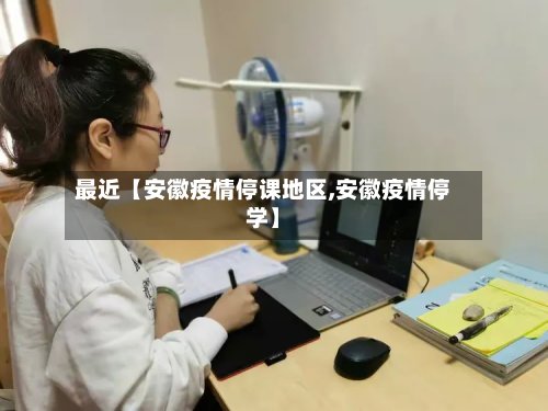 最近【安徽疫情停课地区,安徽疫情停学】-第2张图片