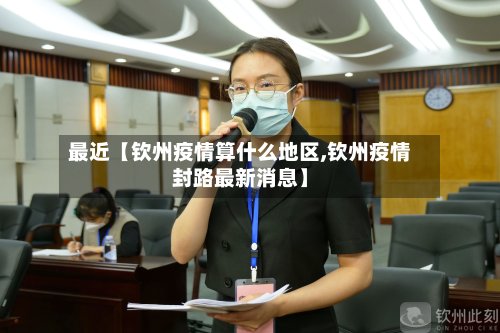 最近【钦州疫情算什么地区,钦州疫情封路最新消息】