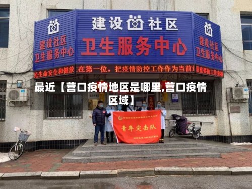 最近【营口疫情地区是哪里,营口疫情区域】