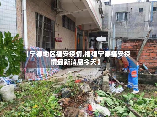 【宁德地区福安疫情,福建宁德福安疫情最新消息今天】