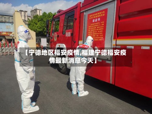 【宁德地区福安疫情,福建宁德福安疫情最新消息今天】-第3张图片