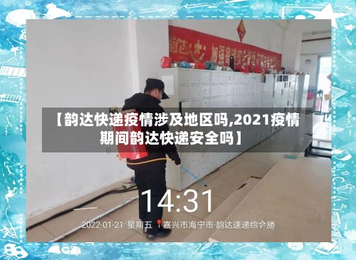 【韵达快递疫情涉及地区吗,2021疫情期间韵达快递安全吗】-第2张图片