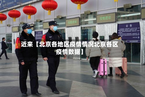 近来【北京各地区疫情情况北京各区疫情数据】-第3张图片