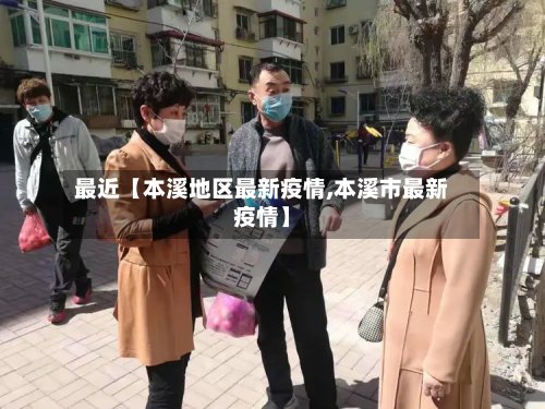 最近【本溪地区最新疫情,本溪市最新疫情】
