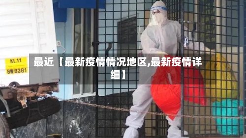 最近【最新疫情情况地区,最新疫情详细】