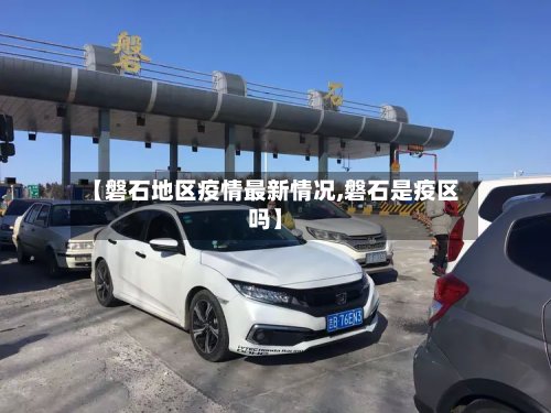 【磐石地区疫情最新情况,磐石是疫区吗】