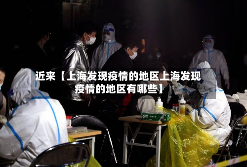 近来【上海发现疫情的地区上海发现疫情的地区有哪些】