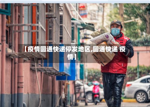 【疫情圆通快递停发地区,圆通快递 疫情】