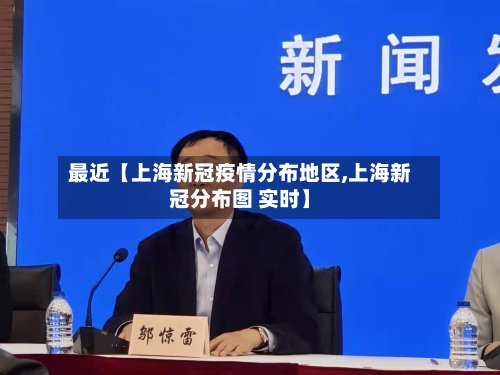 最近【上海新冠疫情分布地区,上海新冠分布图 实时】
