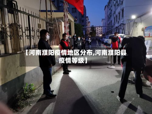 【河南濮阳疫情地区分布,河南濮阳县疫情等级】-第2张图片