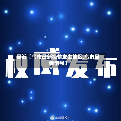 最近【乌市最新疫情发生地区,乌市最新消息】-第2张图片