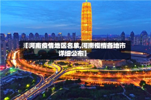 【河南疫情地区名单,河南疫情各地市详细公布】