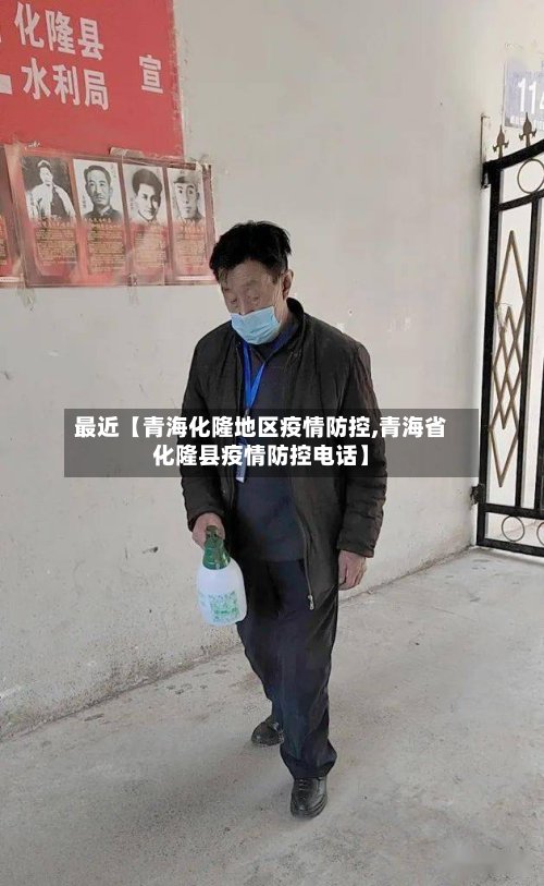 最近【青海化隆地区疫情防控,青海省化隆县疫情防控电话】