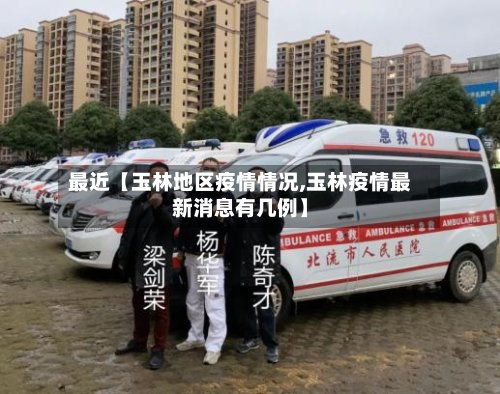 最近【玉林地区疫情情况,玉林疫情最新消息有几例】