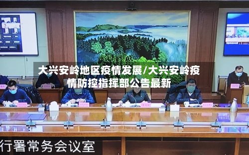 大兴安岭地区疫情发展/大兴安岭疫情防控指挥部公告最新-第2张图片